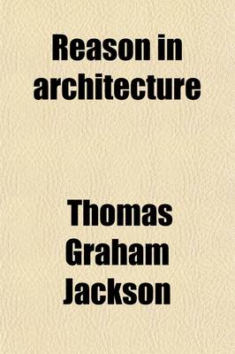 Book cover for Reason in Architecture; Lectures Delivered at the Royal Academy of Arts in the Year 1906