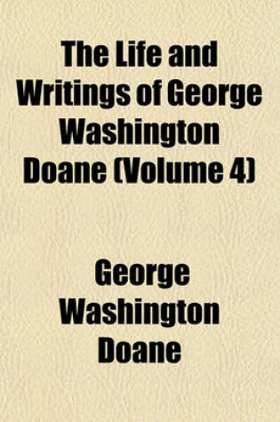 Cover of The Life and Writings of George Washington Doane (Volume 4)