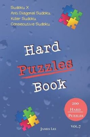 Cover of Hard Puzzles Book - Sudoku X, Anti Diagonal Sudoku, Killer Sudoku, Consecutive Sudoku - 200 Hard Puzzles vol.7