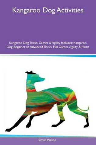 Cover of Kangaroo Dog Activities Kangaroo Dog Tricks, Games & Agility Includes