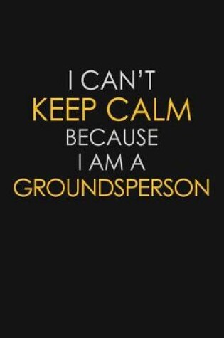 Cover of I Can't Keep Calm Because I Am A Groundsperson