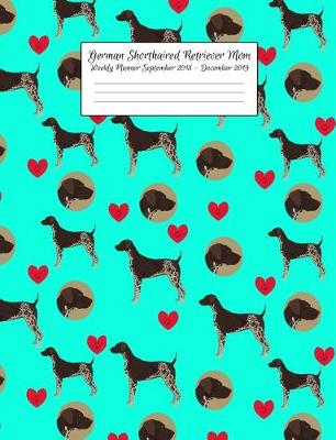 Book cover for German Shorthaired Retriever Mom Weekly Planner September 2018 - December 2019