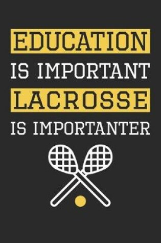 Cover of Education is Important Lacrosse Is Importanter - Lacrosse Training Journal - Lacrosse Notebook - Gift for Lacrosse Player