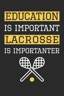 Book cover for Education is Important Lacrosse Is Importanter - Lacrosse Training Journal - Lacrosse Notebook - Gift for Lacrosse Player