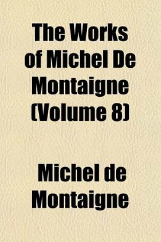 Cover of The Works of Michel de Montaigne (Volume 8)