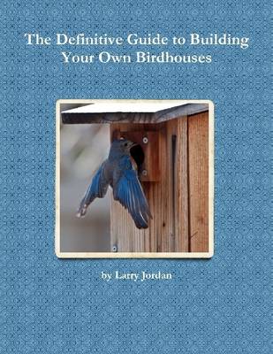 Book cover for The Definitive Guide to Building Your Own Birdhouses