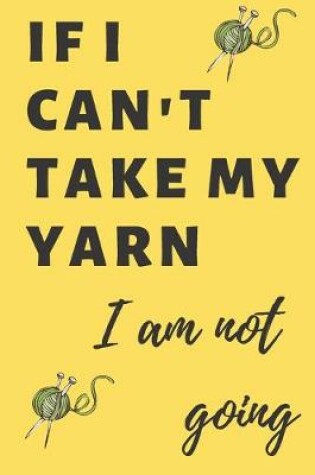 Cover of If I can't take my yarn I am not going