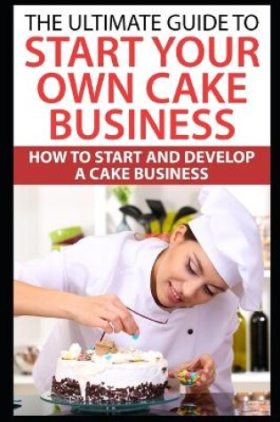 Cover of The Ultimate Guide To Start Your Own Cake Business