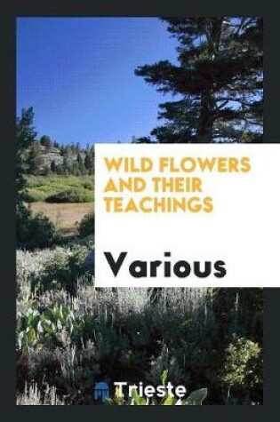 Cover of Wild Flowers and Their Teachings