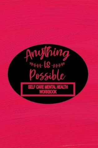 Cover of Self Care Mental Health Workbook - Anything Is Possible