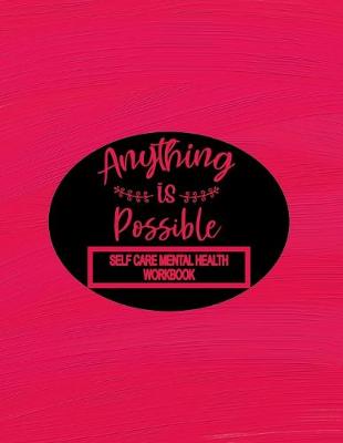 Book cover for Self Care Mental Health Workbook - Anything Is Possible