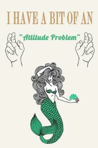Cover of I Have a Bit of an Attitude Problem ( Mermaid )
