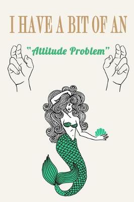 Book cover for I Have a Bit of an Attitude Problem ( Mermaid )