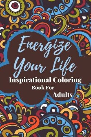 Cover of Energize Your Life Inspirational Coloring Book For Adults