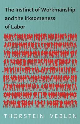 Book cover for The Instinct of Workmanship and the Irksomeness of Labor