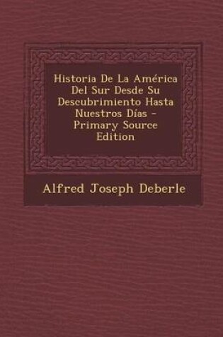 Cover of Historia de La America del Sur Desde Su Descubrimiento Hasta Nuestros Dias