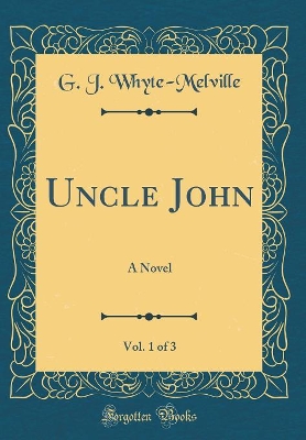 Book cover for Uncle John, Vol. 1 of 3: A Novel (Classic Reprint)