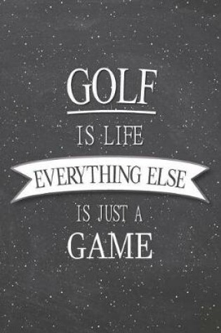 Cover of Golf Is Life Everything Else Is Just A Game