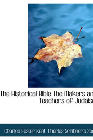 Cover of The Historical Bible the Makers and Teachers of Judaism