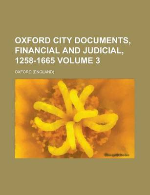 Book cover for Oxford City Documents, Financial and Judicial, 1258-1665 Volume 3