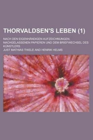 Cover of Thorvaldsen's Leben; Nach Den Eigenhandigen Aufzeichnungen, Nachgelassenen Papieren Und Dem Briefwechsel Des Kunstlers (1)