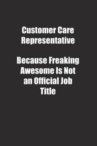 Cover of Customer Care Representative Because Freaking Awesome Is Not an Official Job Title.