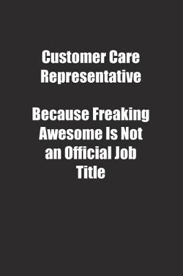 Book cover for Customer Care Representative Because Freaking Awesome Is Not an Official Job Title.