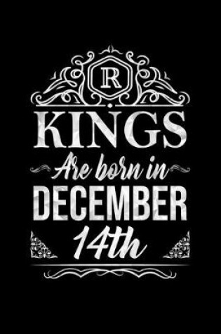 Cover of Kings Are Born In December 14th Notebook Birthday Gift