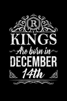 Book cover for Kings Are Born In December 14th Notebook Birthday Gift