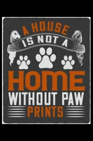 Cover of A House Is Not a Home Without Paw Prints