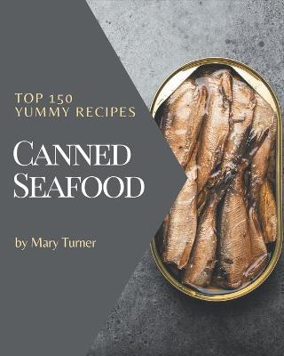 Book cover for Top 150 Yummy Canned Seafood Recipes