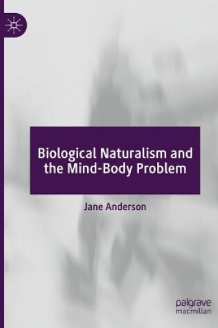 Cover of Biological Naturalism and the Mind-Body Problem