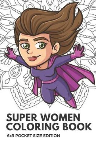 Cover of Super Women Coloring Book 6x9 Pocket Size Edition