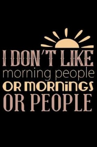 Cover of I Don't Like Morning People Or Mornings Or People