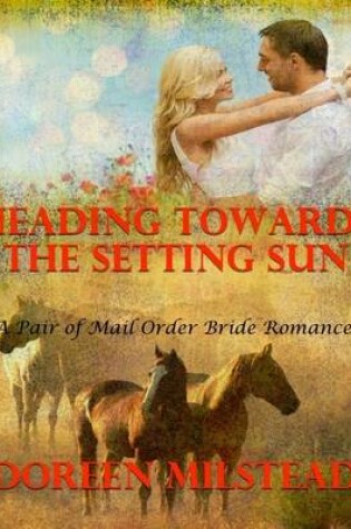 Cover of Heading Towards the Setting Sun - a Pair of Mail Order Bride Romances