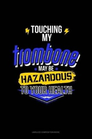 Cover of Touching My Trombone May Be Hazardous to Your Health