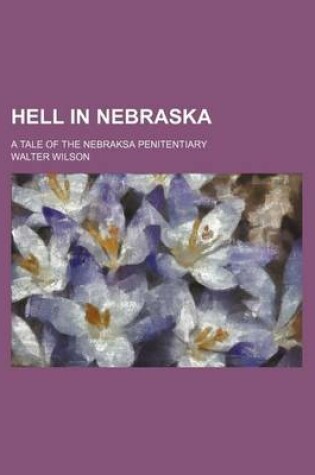 Cover of Hell in Nebraska; A Tale of the Nebraksa Penitentiary