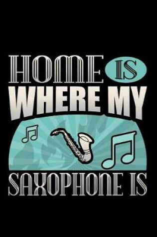 Cover of Home Is Where My Saxophone Is