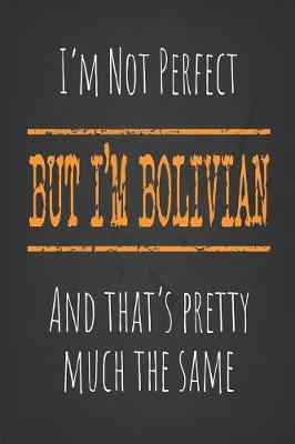 Book cover for I'm not perfect, But I'm Bolivian And that's pretty much the same