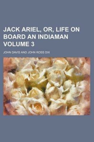 Cover of Jack Ariel, Or, Life on Board an Indiaman Volume 3