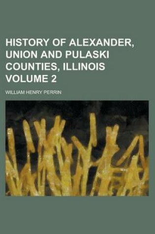 Cover of History of Alexander, Union and Pulaski Counties, Illinois Volume 2
