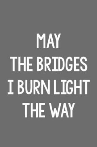 Cover of May the Bridges I Burn Light the Way