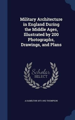 Book cover for Military Architecture in England During the Middle Ages, Illustrated by 200 Photographs, Drawings, and Plans