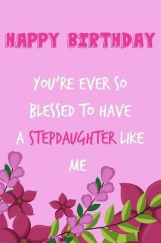 Cover of Happy Birthday, You're Ever So Blessed to Have a Stepdaughter Like