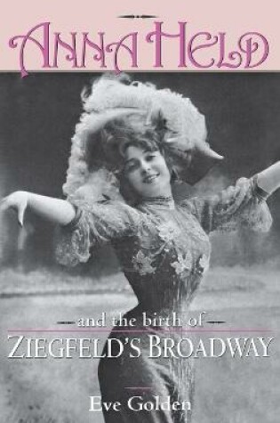 Cover of Anna Held and the Birth of Ziegfeld's Broadway