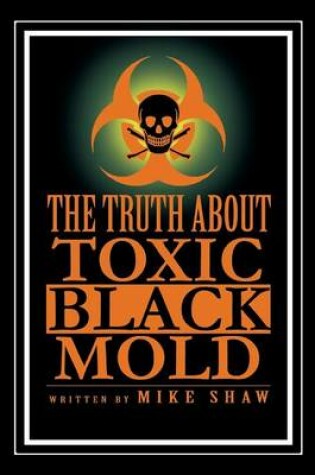 Cover of The Truth about Toxic Black Mold