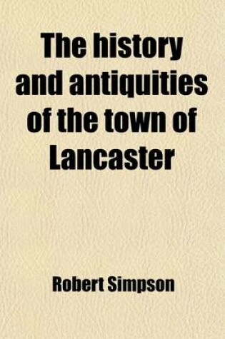 Cover of The History and Antiquities of the Town of Lancaster