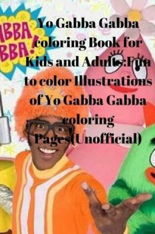 Cover of Yo Gabba Gabba Coloring Book for Kids and Adults