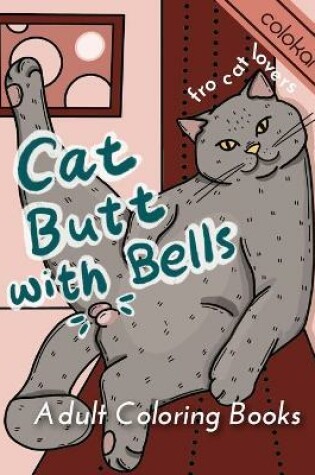 Cover of Cat Butt with Bells Adult Coloring Book for Cat Lovers