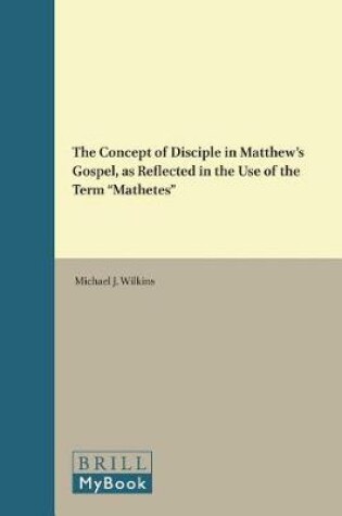 Cover of The Concept of Disciple in Matthew's Gospel, as Reflected in the Use of the Term "Mathetes"